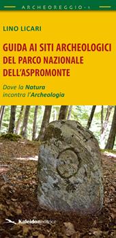 Guida ai siti archeologici del Parco Nazionale dell'Aspromonte. Dove la natura incontra l'archeologia