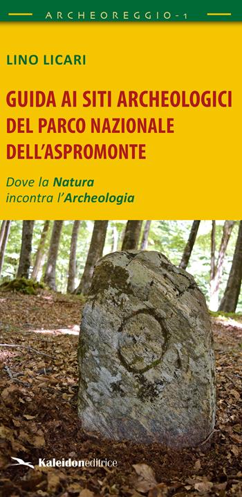 Guida ai siti archeologici del Parco Nazionale dell'Aspromonte. Dove la natura incontra l'archeologia - Lino Licari - Libro Kaleidon 2021, Archeoreggio | Libraccio.it