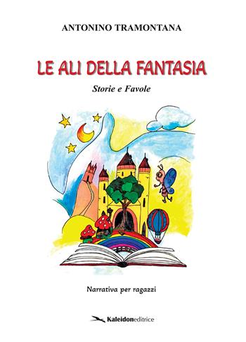 Le ali della fantasia. Storie e favole - Antonino Tramontana - Libro Kaleidon 2023 | Libraccio.it