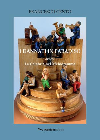 I dannati in Paradiso. La Calabria nel melodramma - Francesco Cento - Libro Kaleidon 2023, Calabria | Libraccio.it