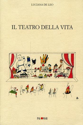 Il teatro della vita - Luciana De Leo - Libro Palomar 2003, Antiquam matrem | Libraccio.it