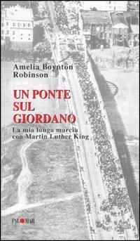 Un ponte sul Giordano. La mia lunga marcia con Martin Luther King - Amelia Boynton Robinson - Libro Palomar 2004 | Libraccio.it
