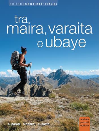 Tra Maira, Varaita e Ubaye - Andrea Parodi, Roberto Pockaj, Andrea Costa - Libro Parodi 2017, Sentieri e rifugi | Libraccio.it