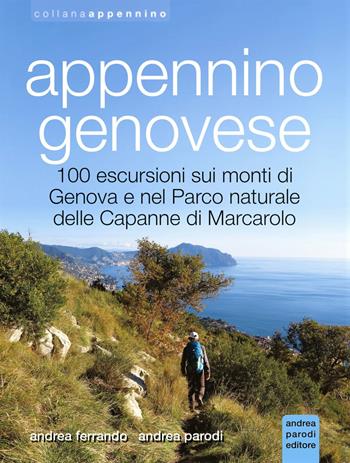 Appennino genovese. 100 escursioni sui monti di Genova e nel Parco naturale delle Capanne di Marcarolo. Ediz. illustrata - Andrea Ferrando, Andrea Parodi - Libro Parodi 2021, Appennino | Libraccio.it