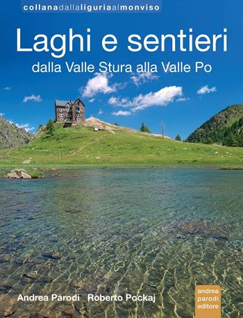 Laghi e sentieri dalla Valle Stura alla Valle Po - Andrea Parodi, Roberto Pockaj - Libro Parodi 2022, Dalla Liguria al Monviso | Libraccio.it