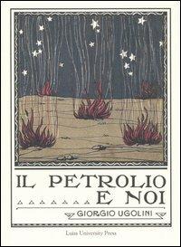 Il petrolio e noi (rist. anast. Roma, 1924) - Giorgio Ugolini - Libro Luiss University Press 2003 | Libraccio.it
