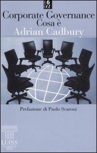 Corporate governance. Cosa è - Adrian Cadbury - Libro Luiss University Press 2005, Attualità | Libraccio.it