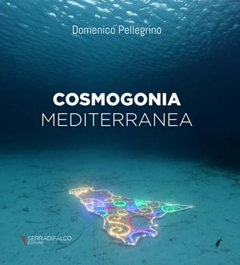 Cosmogonia mediterranea. Ediz. italiana e inglese - Domenico Pellegrino - Libro Serradifalco Editore 2019 | Libraccio.it