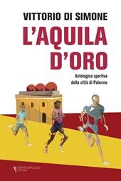 L' aquila d'oro. Antologica dello sport della città di Palermo