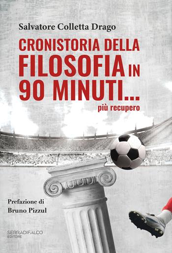 Cronistoria della filosofia in 90 minuti... più recupero - Salvatore Colletta Drago - Libro Serradifalco Editore 2022 | Libraccio.it