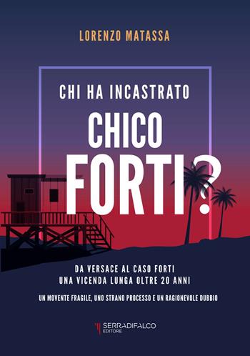 Chi ha incastrato Chico Forti? Nuova ediz. - Lorenzo Matassa - Libro Serradifalco Editore 2023 | Libraccio.it