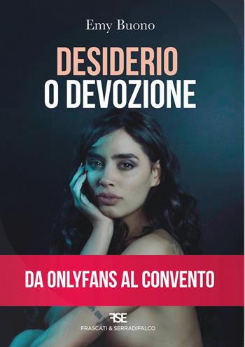 Desiderio o devozione. Da OnlyFans al convento - Emy Buono - Libro Serradifalco Editore 2023 | Libraccio.it