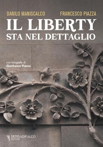 Il liberty sta nel dettaglio - Danilo Maniscalco, Francesco Piazza - Libro Serradifalco Editore 2024 | Libraccio.it