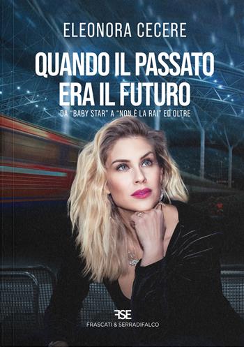 Quando il passato era il futuro. Da «Baby Star» a «Non è la Rai» ed oltre - Eleonora Cecere - Libro Serradifalco Editore 2024 | Libraccio.it