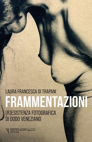Frammentazioni. Resistenza fotografica di Dodo Veneziano. Ediz. illustrata - Laura Francesca Di Trapani - Libro Serradifalco Editore 2024 | Libraccio.it