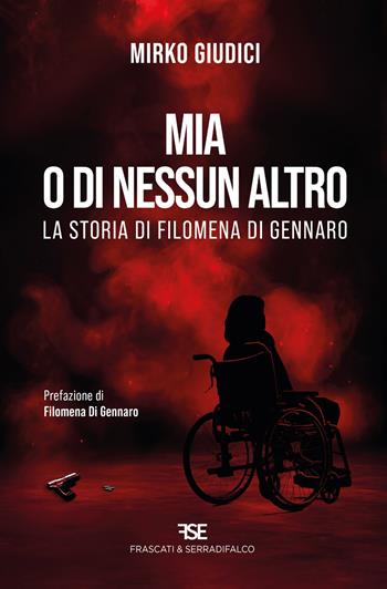 Mia o di nessun altro. La storia di Filomena Di Gennaro - Mirko Giudici - Libro Serradifalco Editore 2024 | Libraccio.it