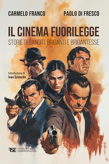 Il cinema fuorilegge. Storie di banditi, briganti e brigantesse - Carmelo Franco, Paolo Di Fresco - Libro Serradifalco Editore 2026 | Libraccio.it