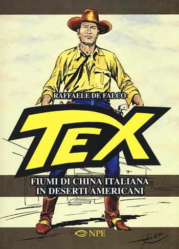 Tex. Fiumi di china italiana in deserti americani. Ediz. illustrata - Raffaele De Falco - Libro Edizioni NPE 2016 | Libraccio.it