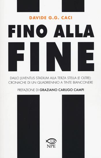 Fino alla fine. Dallo Juventus Stadium alla terza stella (e oltre): cronache di un quadriennio a tinte bianconere - Davide G.G. Caci - Libro Edizioni NPE 2015 | Libraccio.it