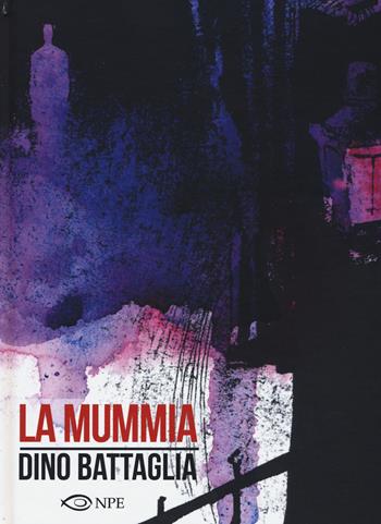 La mummia - Dino Battaglia - Libro Edizioni NPE 2017, Dino Battaglia | Libraccio.it