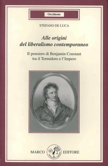 Alle origini del liberalismo contemporaneo. Il pensiero di B. Constant tra il Termidoro e l'impero - Stefano De Luca - Libro Marco 2003, Occidente | Libraccio.it