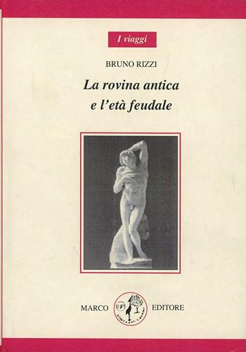 La rovina antica e l'età feudale - Bruno Rizzi - Libro Marco 2006 | Libraccio.it