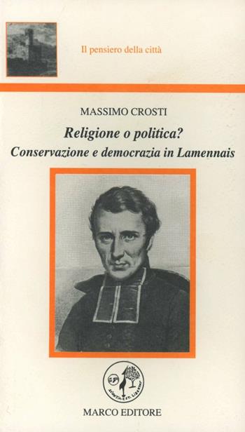 Religione o politica? Conservazione e democrazia in Lamennais - Massimo Crosti - Libro Marco 2009, Il pensiero della città | Libraccio.it