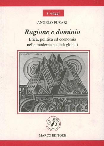 Ragione e domino. Etica, politica ed economia nelle moderne società globali - Angelo Fusari - Libro Marco 2008, I viaggi | Libraccio.it