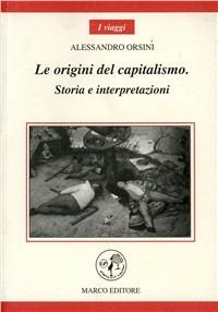 Le origini del capitalismo. Storia e interpretazioni - Alessandro Orsini - Libro Marco 2008, I viaggi | Libraccio.it