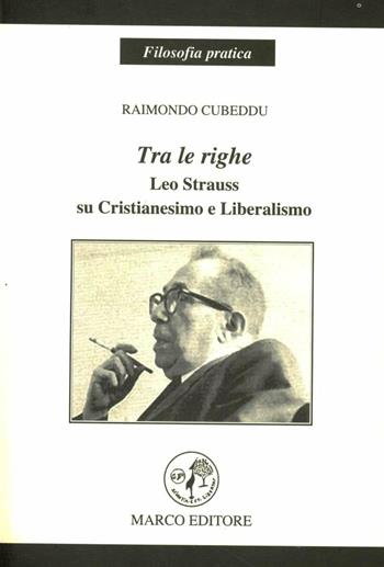 Tra le righe. Leo Strauss su Cristianesimo e Liberalismo - Raimondo Cubeddu - Libro Marco 2010, Filosofia pratica | Libraccio.it