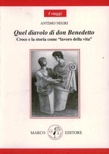 Quel diavolo di don Benedetto. Croce e la storia come «lavoro della vita» - Antimo Negri - Libro Marco 2004, I viaggi | Libraccio.it