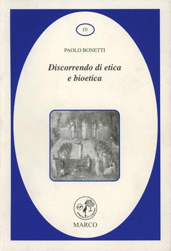 Discorrendo di etica e bioetica - Paolo Bonetti - Libro Marco 2005, La galassia dei diritti | Libraccio.it