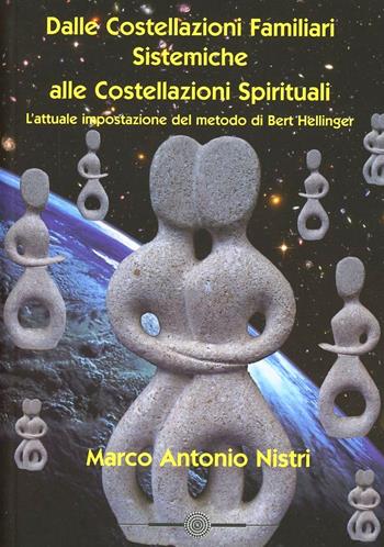 Dalle costellazioni familiari alle costellazioni spirituali. L'attuale impostazione del metodo di Bert Hellinger - Marco A. Nistri - Libro Accademia Edizioni 2010 | Libraccio.it