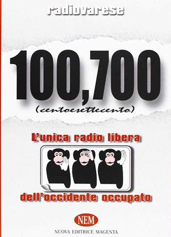 Radio Varese. 100,700. L'unica radio libera dell'Occidente occupato  - Libro NEM 2010, Fuori collana | Libraccio.it