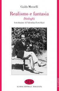 Realismo e fantasia. Dialoghi (rist. anast. Milano, 1947) - Guido Morselli - Libro NEM 2009 | Libraccio.it