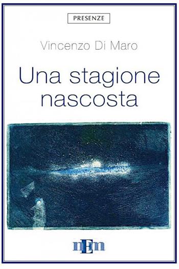 Una stagione nascosta - Vincenzo Di Maro - Libro NEM 2019, Presenze | Libraccio.it