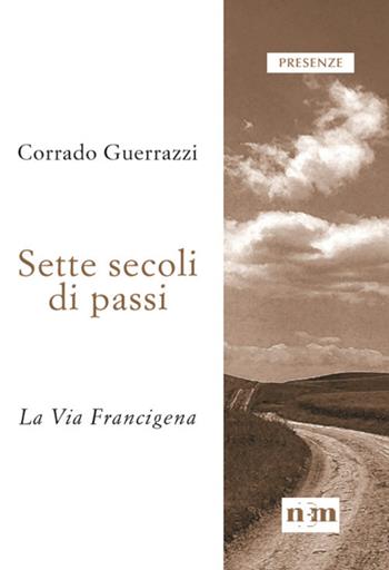 Sette secoli di passi. La Via Francigena - Corrado Guerrazzi - Libro NEM 2020, Presenze | Libraccio.it