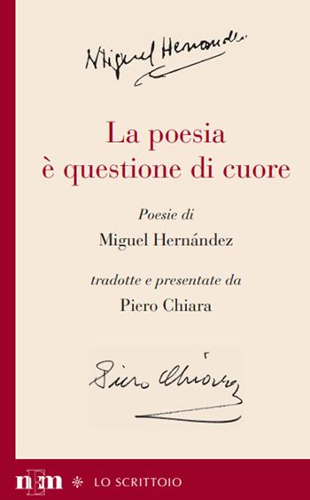 La poesia è questione di cuore - Miguel Hernández, Piero Chiara - Libro NEM 2021, Lo scrittoio | Libraccio.it
