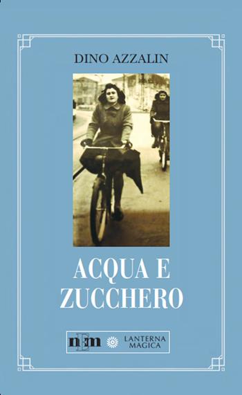 Acqua e zucchero - Dino Azzalin - Libro NEM 2024, Lanterna magica | Libraccio.it