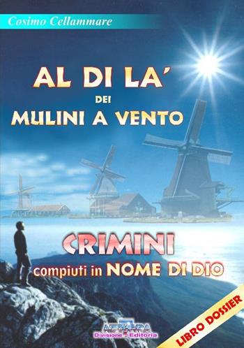 Al di là dei mulini a vento. Crimini compiuti in nome di Dio - Cosimo Cellammare - Libro Azzurra 7 2005 | Libraccio.it