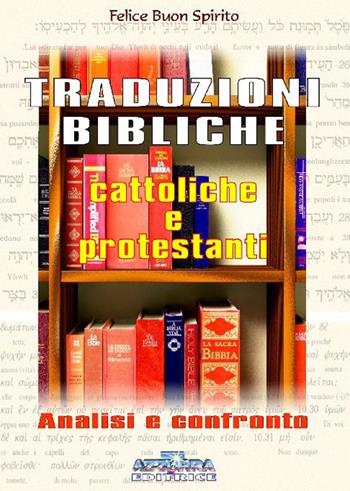 Traduzioni biblice cattoliche e protestanti. Analisi e confronto - Felice Buon Spirito - Libro Azzurra 7 2011 | Libraccio.it