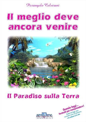 Il meglio deve ancora venire. Il paradiso sulla terra - Pierangelo Calvirani - Libro Azzurra 7 2013 | Libraccio.it