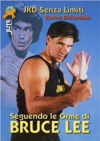 Seguendo le orme di Bruce Lee. Jeet kune do senza limiti - Burton Richardson - Libro Jute Sport 2006 | Libraccio.it