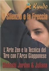 Il silenzio e la freccia. L'arte zen e la tecnica del tiro con l'arco giapponese
