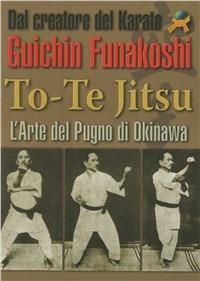 To-te Jitsu. Arte del pugno. Okinawa - Gichin Funakoshi - Libro Jute Sport 2008 | Libraccio.it