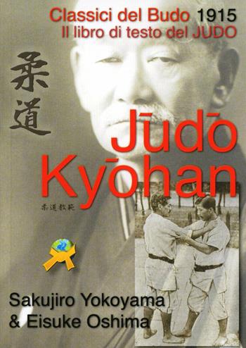 Judo kyohan. Calssici del budo 1915 - Sakujiro Yokoyama, Eisuko Oshima - Libro Jute Sport 2010 | Libraccio.it