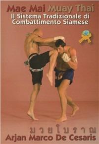 Mae Mai Muay Thai. Il sistema tradizionale di combattimento siamese - Arjan M. De Cesaris - Libro Jute Sport 2010 | Libraccio.it