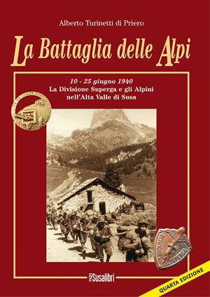 La battaglia delle Alpi. 10-25 giugno 1940. La divisione Superga e gli alpini nell'alta valle di Susa - Alberto Turinetti di Priero - Libro Susalibri 2016 | Libraccio.it