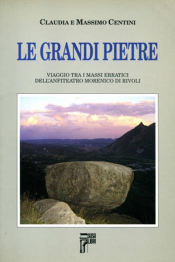 Le grandi pietre. Viaggio tra i massi erratici dell'anfiteatro morenico di Rivoli - Claudia Bocca, Massimo Centini - Libro Susalibri 1991 | Libraccio.it