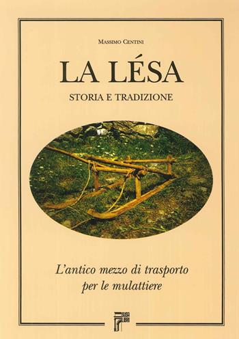 La lesa. Storia e tradizione. L'antico mezzo di trasporto per le mulattiere - Massimo Centini - Libro Susalibri 2001 | Libraccio.it